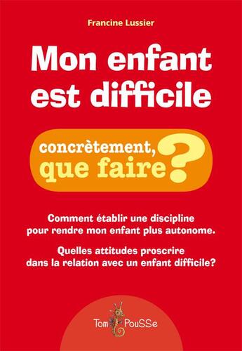 Couverture du livre « Mon enfant est difficile, concrètement que faire ? » de Francine Lussier aux éditions Tom Pousse