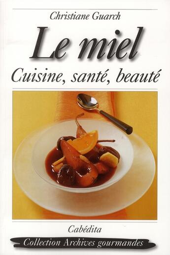 Couverture du livre « Le miel cuisine, santé, beauté » de Christiane Guarch aux éditions Cabedita