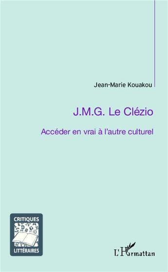 Couverture du livre « J.M.G. Le Clézio ; accéder en vrai à l'autre culturel » de Jean-Marie Kouakou aux éditions L'harmattan
