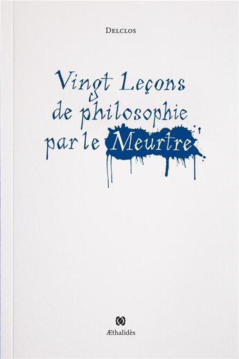 Couverture du livre « Vingt leçons de philosophie par le meurtre » de Jerome Delclos aux éditions Aethalides