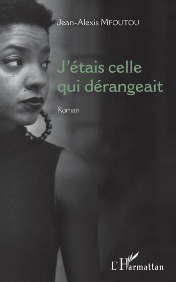 Couverture du livre « J'étais celle qui dérangeait » de Jean-Alexis Mfoutou aux éditions Editions L'harmattan