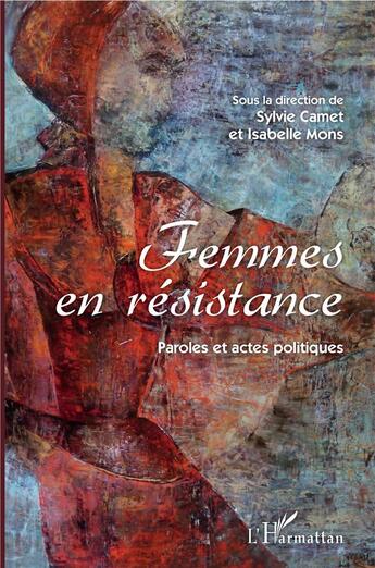 Couverture du livre « Femmes en résistance ; paroles et actes politiques » de Sylvie Camet et Isabelle Mons et Collectif aux éditions L'harmattan
