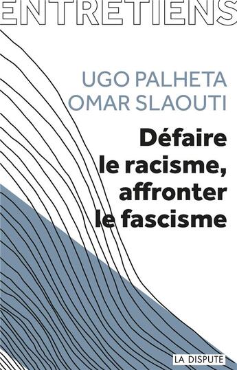 Couverture du livre « Défaire le racisme, affronter le fascisme » de Ugo Palheta et Omar Slaouti aux éditions Dispute