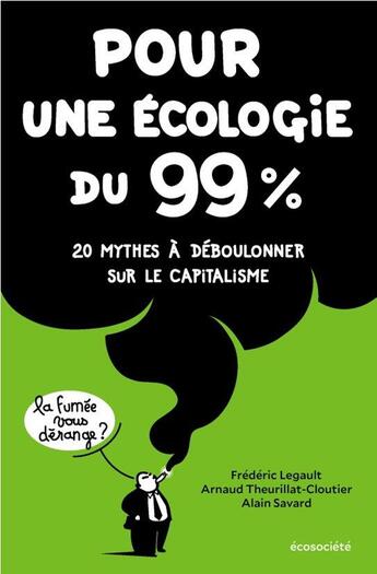 Couverture du livre « Pour une ecologie du 99% : 20 mythes à déboulonner sur le capitalisme » de Alain Savard et Frederic Legault et Arnaud Theurillat-Cloutier aux éditions Ecosociete