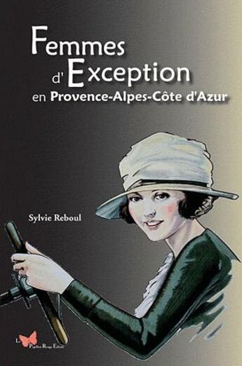 Couverture du livre « Femmes d'exception en Provence-Alpes-Côte d'Azur » de Sylvie Reboul aux éditions Papillon Rouge
