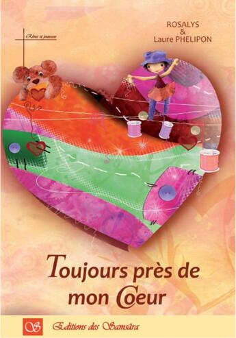 Couverture du livre « Toujours près de mon coeur » de Rosalys et Laure Phelipon aux éditions Editions Des Samsara
