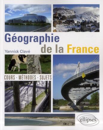 Couverture du livre « Géographie de la France ; cours, méthode, sujets » de Yannick Clave aux éditions Ellipses