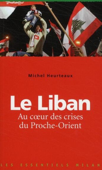 Couverture du livre « Le Liban ; au coeur des crises du Proche-Orient » de Michel Heurteaux aux éditions Milan