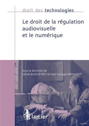 Couverture du livre « Droit des technologies : le droit de la régulation audiovisuelle et le numérique » de Celine Bloud-Rey et Jean-Jacques Menuret aux éditions Larcier