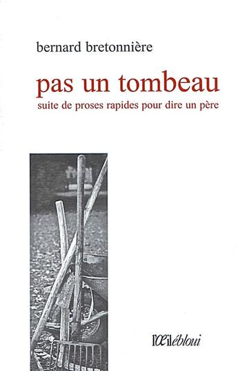 Couverture du livre « Pas un tombeau : suite de proses rapides pour dire un père » de Bernard Bretonniere aux éditions L'oeil Ebloui