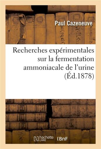 Couverture du livre « Recherches experimentales sur la fermentation ammoniacale de l'urine » de Cazeneuve Paul aux éditions Hachette Bnf