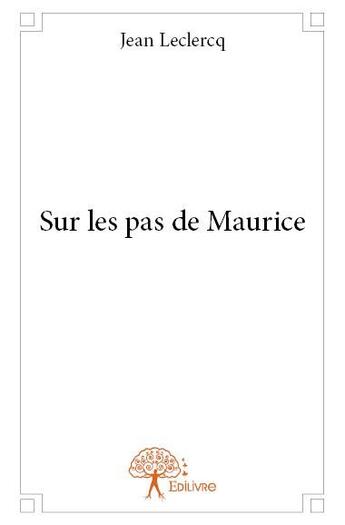 Couverture du livre « Sur les pas de Maurice » de Jean Leclercq aux éditions Edilivre