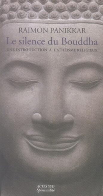 Couverture du livre « Le silence du bouddha ; une introduction à l'athéisme religieux » de Panikkar Raimon aux éditions Actes Sud