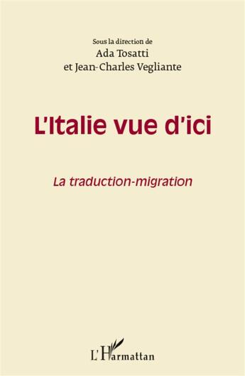 Couverture du livre « L'Italie vue d'ici ; la traduction-migration » de Ada Tosatti et Jean-Charles Vegliante aux éditions L'harmattan