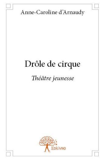 Couverture du livre « Drôle de cirque » de Anne-Caroline D' Arnaudy aux éditions Edilivre