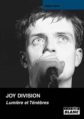 Couverture du livre « Joy Division ; lumière et ténèbres » de Fabien Ralon aux éditions Le Camion Blanc