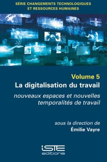 Couverture du livre « La digitalisation du travail ; nouveaux espaces et nouvelles temporalités de travail » de Emilie Vayre aux éditions Iste