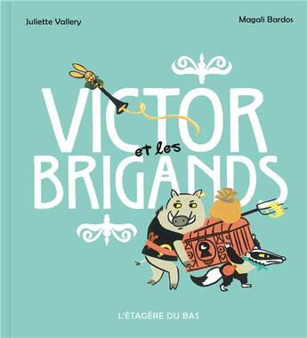 Couverture du livre « Victor et les brigands » de Juliette Vallery et Magali Bardos aux éditions L'etagere Du Bas