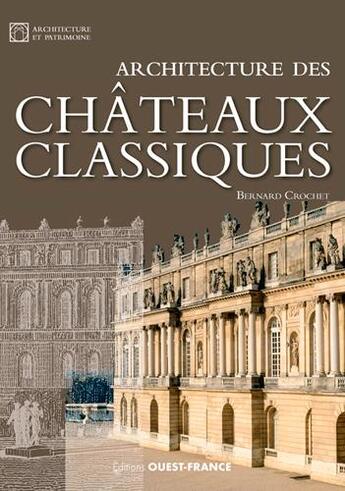 Couverture du livre « Architecture des châteaux classiques » de Bernard Crochet aux éditions Ouest France