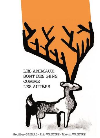 Couverture du livre « Les animaux sont des gens comme les autres » de Geoffrey Grimal et Eric Wantiez et Martine Wantiez aux éditions Comme Une Orange