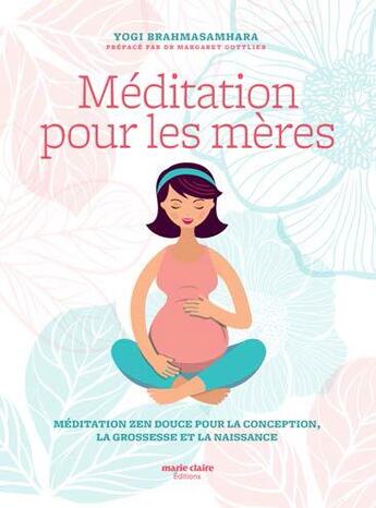 Couverture du livre « Méditation pour les mères ; méditation zen douce pour la conception, la grossesse et la naissance » de Yogi Brahmasamhara aux éditions Marie-claire
