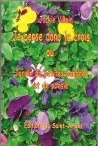 Couverture du livre « Je pense donc je crois ; ou jardin de petites pensées et de poésie » de Jackie Vilain aux éditions De Saint Amans