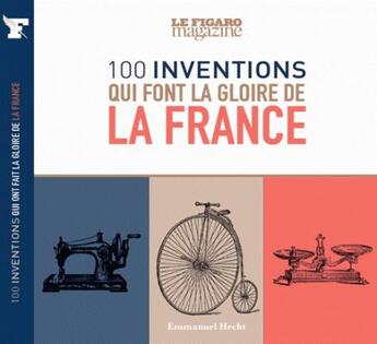 Couverture du livre « Les 100 inventions qui font la fierté de la France » de Le Figaro aux éditions Societe Du Figaro
