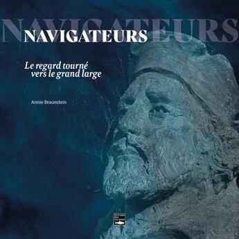 Couverture du livre « Navigateurs : le regard tourné vers le grand large » de Annie Braunstein aux éditions Des Falaises
