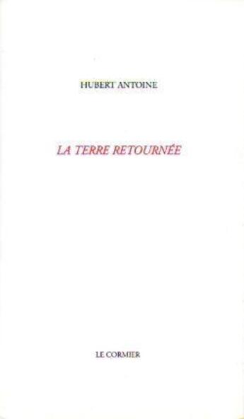 Couverture du livre « La terre retournée » de Hubert Antoine aux éditions Cormier