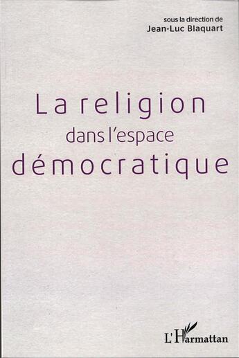 Couverture du livre « Religion dans l'espace démocratique » de Jean-Luc Blaquart aux éditions L'harmattan
