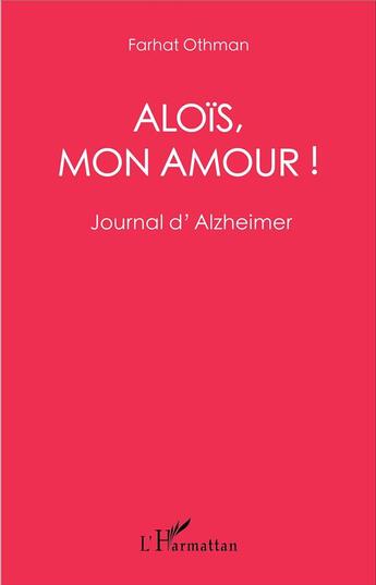 Couverture du livre « Aloïs mon amour ; journal d'Alzheimer » de Farhat Othman aux éditions L'harmattan