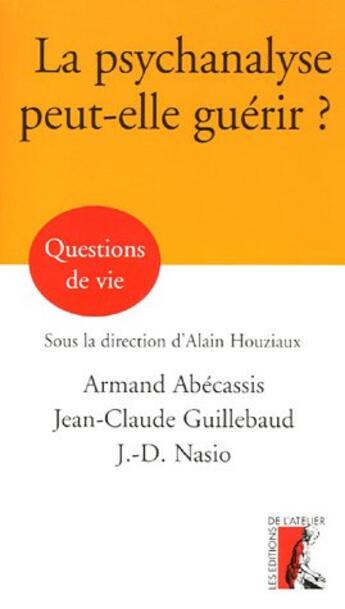 Couverture du livre « Psychanalyse peut-elle guerir » de Alain Houziaux aux éditions Editions De L'atelier