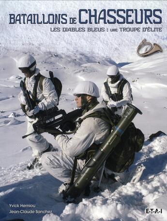 Couverture du livre « Bataillons de chasseurs ; les diables bleus : une troupe d'élite » de Jean-Claude Sanchez aux éditions Etai