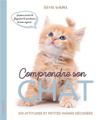 Couverture du livre « Comprendre son chat ; 100 attitudes et petites manies décodées » de Trevor Warner aux éditions Larousse