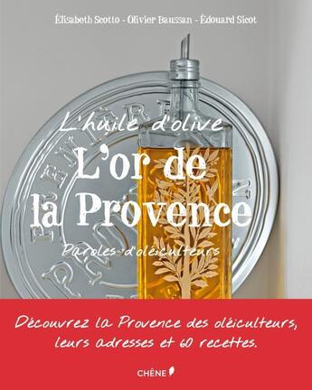 Couverture du livre « L'huile d'olive ; l'or de la Provence » de Elisabeth Scotto et Edouard Sicot et Olivier Baussan aux éditions Chene