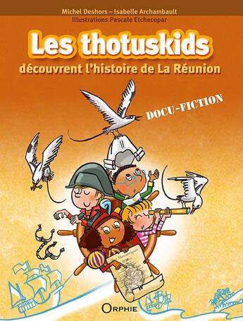 Couverture du livre « Les thotuskids découvrent l'histoire de la Réunion » de Michel Deshors et Isabelle Archambault aux éditions Orphie