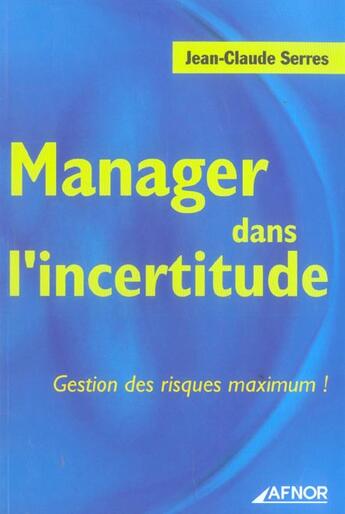 Couverture du livre « Manager dans l'incertitude - gestion des risques maximum ! » de Jean-Claude Serres aux éditions Afnor