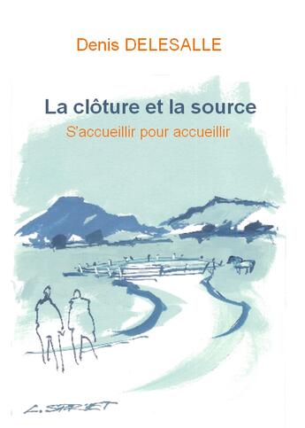 Couverture du livre « La clôture et la source ; s'accueillir pour accueillir » de Denis Delesalle aux éditions Denis Delesalle