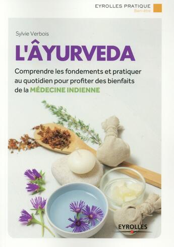 Couverture du livre « L'âyurveda ; comprendre les fondements et pratiquer au quotidien pour profiter des bienfaits de la médecine indienne » de Sylvie Verbois aux éditions Eyrolles