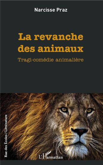 Couverture du livre « La revanche des animaux ; tragi-comédie animalèere » de Narcisse Praz aux éditions L'harmattan