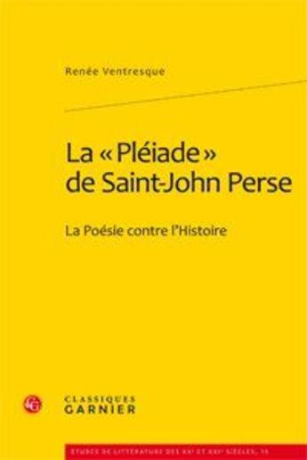 Couverture du livre « La «Pléiade» de Saint-John Perse ; la poésie contre l'histoire » de Renee Ventresque aux éditions Classiques Garnier