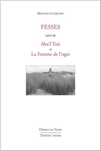 Couverture du livre « Fesses ; AbaTToir ; la femme de l'ogre » de Bernadette Gruson aux éditions L'esprit Du Temps