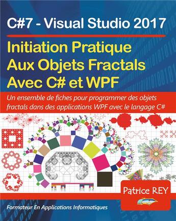 Couverture du livre « Initation pratique aux objets fractals avec C# et WPF ; C#7 visual studio 2017 » de Patrice Rey aux éditions Books On Demand