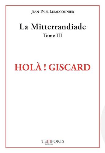 Couverture du livre « La Mitterrandiade Tome 3 : Holà ! Giscard » de Jean-Paul Lefauconnier aux éditions Temporis