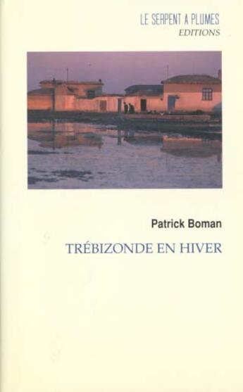 Couverture du livre « Trebizonde en hiver » de Patrick Boman aux éditions Serpent A Plumes