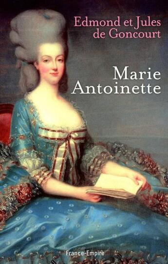 Couverture du livre « Marie-Antoinette » de Edmond De Goncourt et Jules De Goncourt aux éditions France-empire