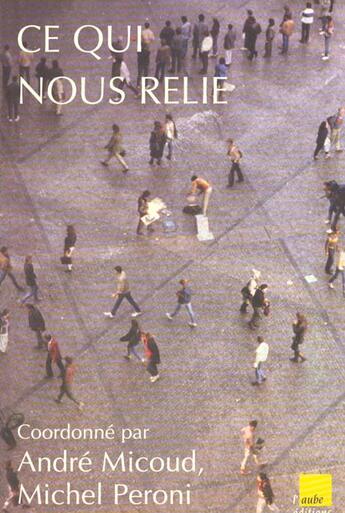 Couverture du livre « Ce qui nous relie » de Michel Peroni et Andre Micoud aux éditions Editions De L'aube