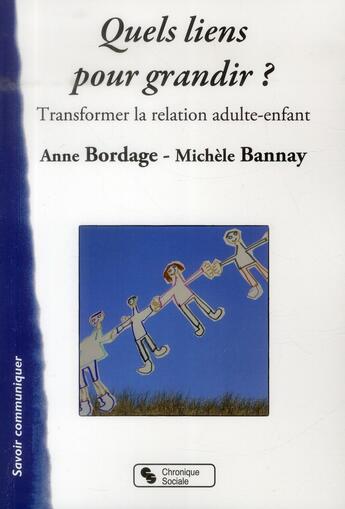 Couverture du livre « Quels liens pour grandir ? ; transformer la relation adulte-enfant » de Anne Bordage et Michele Bannay aux éditions Chronique Sociale