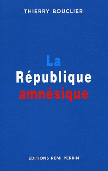 Couverture du livre « La république amnésique » de Thierry Bouclier aux éditions Remi Perrin