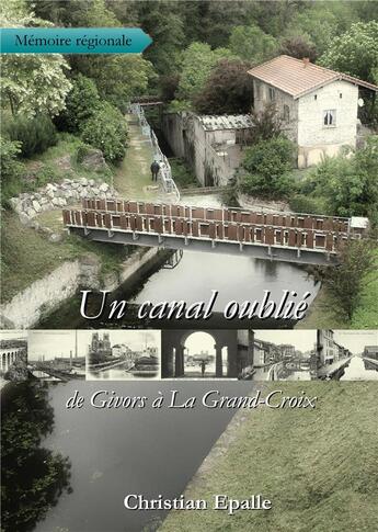 Couverture du livre « Un canal oublie - de givors a la grand-croix » de Epalle Christian aux éditions Atramenta